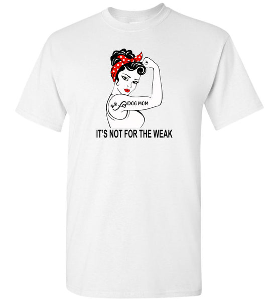Strong woman It's not for the weak dog mom Tee shirt