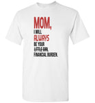 Mom I will always be your little girl financial burden T shirt