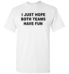 I Just Hope Both Teams Have Fun T-Shirt