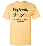 May Birthday The Year When Shit Got Real Quarantined Gift Quarantine Shortage Toilet Paper T Shirt