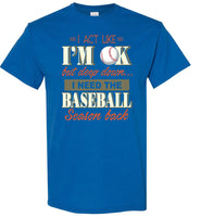 I Act Like I'm OK But Deep Down I Need Baseball Season Back Baseball Lover T Shirt