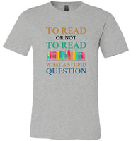 To read or not to read book what a stupid question tee shirt hoodie
