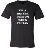 I'm a better person when I'm tan tee shirt hoodie