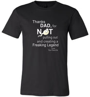 Thanks Dad for not pulling out and creating a Freaking Legend your favorite father's day gift tshirt