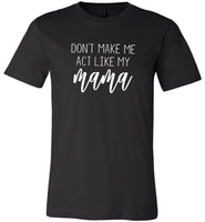 Don't make me act like mama tee shirt hoodie