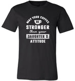 May your coffee stronger than your daughter's attitude tee shirt hoodies