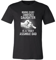 Behind Every Smartass Daughter Is A Truly Asshole Dad, Father's Day Gift Tee Shirt