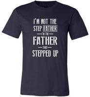 I'm Not The Step Father I'm The Father That Stepped Up Tee Shirt