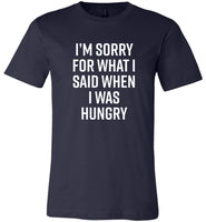 I'm Sorry For What I Said When I Was Hungry Tee Shirt