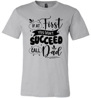 If At First You Don't Succeed Call Dad Fathers Day Gift T Shirt