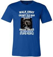 Walk Away I Am A Grumpy Old Man Born In March Have Anger Issues Dislike Stupid People Tee Shirt