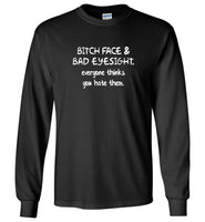 Bitch face and bad eyesight everyone thinks you hate them tee shirt