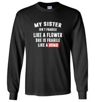 My sister isn't fragile like a flower she is fragile like a bomb tee shirt