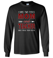 I have two titles Mom and Teacher and I rock them both T-shirt, mother's day gift tee