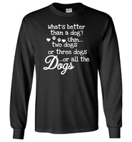 What's better than a dog uhm two dogs or three dogs or all the dogs T-shirt