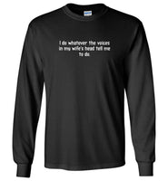 I do whatever the voices in my wife's head tell me to do tee shirt