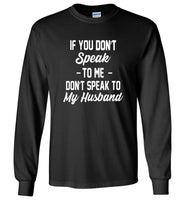 If you don't speak to me, don't speak to my husband T shirt, gift tee for husband