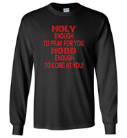 Holy enough to pray for you hood enough to come at you Tee shirt
