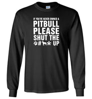 If you've never owned a pitbull please shut the dog up Tee shirt