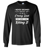 I Never dreamed grow up to be a Crazy dad but here i am killing it T shirt, father's day gift tee