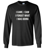 I came I saw I forgot what I was doing tee shirt hoodie