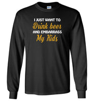 I just want to drink beer and embarrass my Kids T-shirt