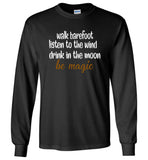 walk barefoot listen to the wind drink in the moom be magic Tee shirt