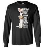 Chihuahua If you don't believe they have souls T-shirt