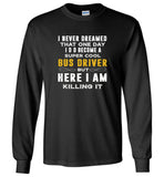 I never dreamed that one day I'd become a super cool bus driver but here I am killing it tee shirt