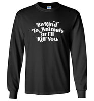 Be kind to Animals or I'll kill you tee shirt hoodie