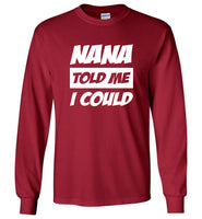 Nana told me I could tee shirt hoodie