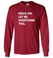 Hold on let me overthink this tee shirt hoodie