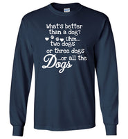 What's better than a dog uhm two dogs or three dogs or all the dogs T- shirt