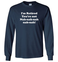I'm Retired You're Not Nah Tee shirt
