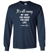 It's all messy my hair the house kids mom life mother's day gift Tee shirt