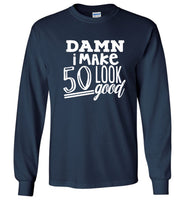 Damn i make 50 look good T-shirt, birthday's gift tee