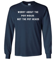 Worry about the pot holes not the pot heads T shirt