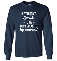 If you don't speak to me, don't speak to my husband T shirt, gift tee for husband