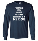 There is 100 percent chance I'd rather be at home with my dog Tee shirt