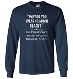Why do you wear so black I'm always ready for your funeral, bitch Tee shirt