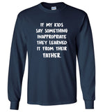 If my kids say something inapropriate they learned it from their father dad gift tee shirt