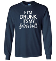 If I'm drunk Its my sister's fault Tee shirt