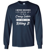 I Never dreamed grow up to be a Crazy sister but here i am killing it T shirt, gift tee for sister