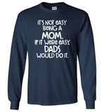 It's not easy being a mom if it were easy dads would do it, mother's day gift Tee shirt
