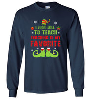 I just like to teach - Teacher elf christmas shirt for men women