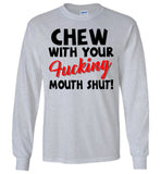 Chew With Your Fucking Mouth Shut T Shirt