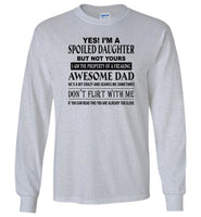 I'm a spoiled daughter property of freaking awesome dad, he bit crazy, don't flirt with me T shirt
