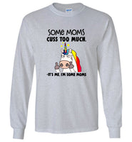 Some moms cuss too much it's me I'm some mom unicorn mother's day gift tee shirt