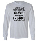 I gave up a lot when I became a mom dropping the F-bomb wasn't one of them, mother's day gift Tshirt