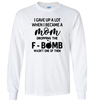 I gave up a lot when I became a mom dropping the F-bomb wasn't one of them, mother's day gift Tshirt